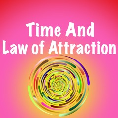 Time And Law Of Attraction Clarification