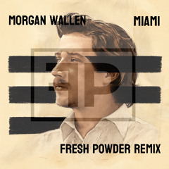 Morgan Wallen - Miami (Fresh Powder Remix)