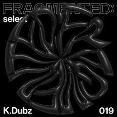 fragmented:select w/ K.Dubz