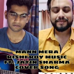MANN MERA - RISHI ROY MUSIC FT. JATIN SHARMA _ COVER SONG(MP3_160K)_1.mp3