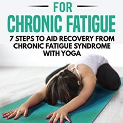 Access [EPUB KINDLE PDF EBOOK] Yoga for Chronic Fatigue: 7 Steps to Aid Recovery From Chronic Fatigu