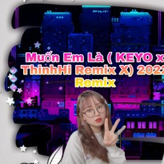 Muốn Em Là ( KEYO x ThinhHi Remix X) 2020 Remix
