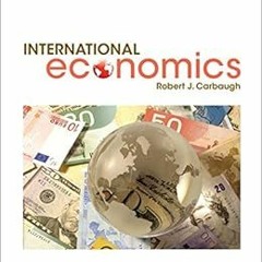 [VIEW] [EPUB KINDLE PDF EBOOK] International Economics by Robert Carbaugh 📝