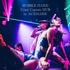 BUBBLE HARD CrazyCaptain DUB by ACEMARK