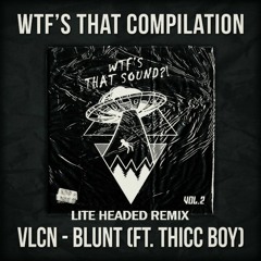 VLCN ft. Thicc Boy - Blunt (Lite Headed Remix)