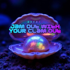 Jam Out With Your Clam Out
