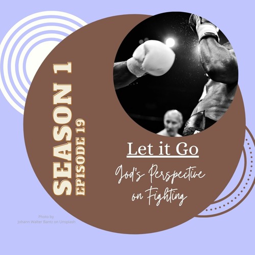 S1Ep19: Let it Go. God's Perspective on Fighting