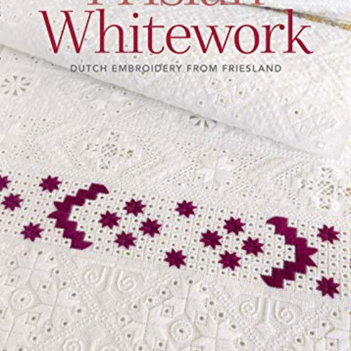 [View] PDF 💕 Frisian Whitework: Dutch Embroidery from Friesland by  Yvette Stanton [