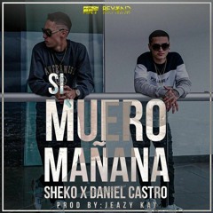 Sheko Ft. Daniel Castro - Si Muero Mañana