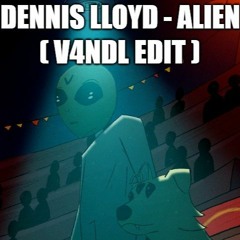 Dennis Lloyd - Alien [V4NDL edit]