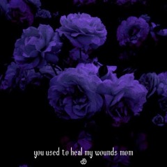 you used to heal my wounds mom