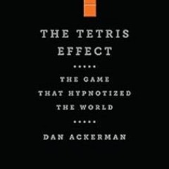 View [KINDLE PDF EBOOK EPUB] The Tetris Effect: The Game that Hypnotized the World by Dan Ackerman �