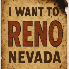 “I want to Reno”