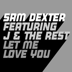 Sam Dexter Feat. J & The Rest - Let Me Love You (Extended Mix)