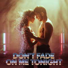 Don’t Fade on Me Tonight