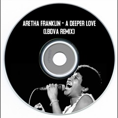 Aretha Franklin - A Deeper Love (LBDVA REMIX)