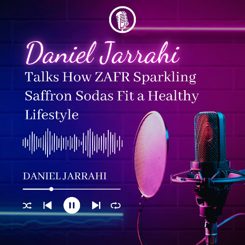 Daniel Jarrahi Talks How ZAFR Sparkling Saffron Sodas Fit a Healthy Lifestyle