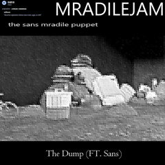 [MRADILEJAM] The Dump ( FT. Sans )
