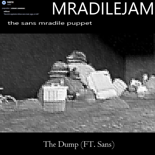 [MRADILEJAM] The Dump ( FT. Sans )