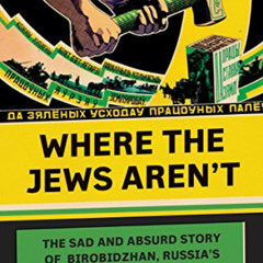 DOWNLOAD EBOOK 📙 Where the Jews Aren't: The Sad and Absurd Story of Birobidzhan, Rus
