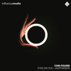 INFLUENZA307 // Con-Figure - Eyes On You / Jazz Fingers