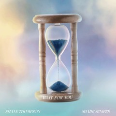 Wait for You - Shane Thompson & Shade Jenifer