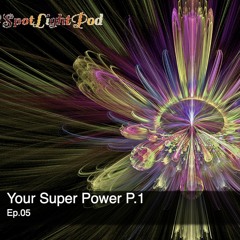 Spotlight Podcast #05 | What's Your Superpower? P1