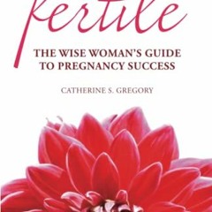 [READ] [PDF EBOOK EPUB KINDLE] Fertile: The Wise Woman's Guide to Pregnancy Success b