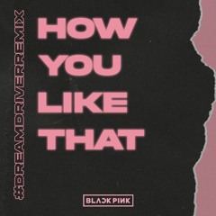 BLACKPINK How You Like That DREAMDRIVER Remix FREE DL