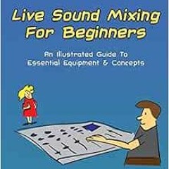 Read ❤️ PDF Live Sound Mixing For Beginners: An Illustrated Guide To Essential Equipment & Conce