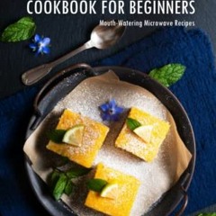 [Read] EBOOK ✔️ Microwave Cookbook for Beginners: Mouth-Watering Microwave Recipes by