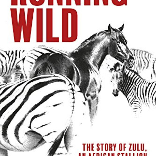 [GET] PDF √ Running Wild: The Story of Zulu, an African Stallion by  David Bristow [P