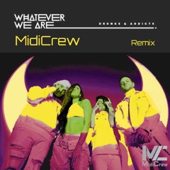 WHATEVER WE ARE - DRUNKS & ADDICTS' (MidiCrew Remix)