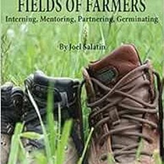 Open PDF Fields of Farmers: Interning, Mentoring, Partnering, Germinating by Joel Salatin