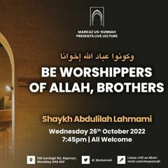 Be Worshippers of Allah, Brothers - Shaykh Abdulilah Lahmami