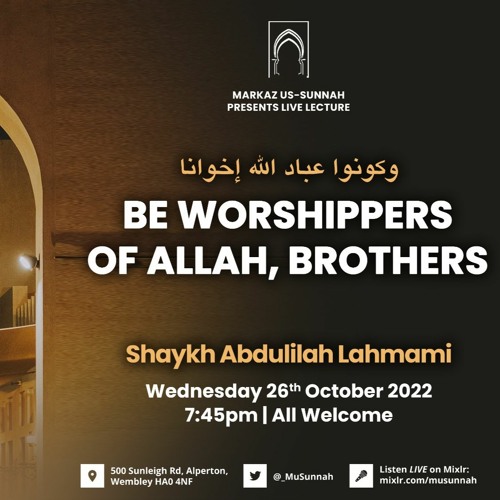 Be Worshippers of Allah, Brothers - Shaykh Abdulilah Lahmami