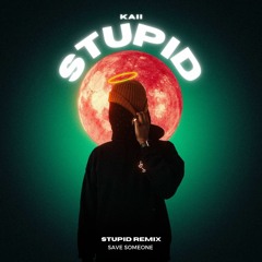 Save Someone Stupid Remix Ft. Kaii