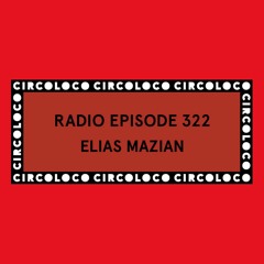 Circoloco Radio 322 - Elias Mazian