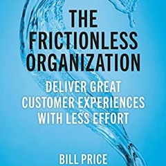 [Get] PDF 📙 The Frictionless Organization: Deliver Great Customer Experiences with L