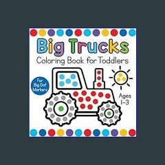 [READ EBOOK]$$ ⚡ Big Trucks Coloring Book for Toddlers Ages 1-3: Easy First Dot Markers Activity B