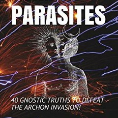 ACCESS EPUB 💌 ALIEN PARASITES: 40 GNOSTIC TRUTHS TO DEFEAT THE ARCHON INVASION! by