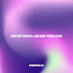 Out Of Touch x Do For Your Love (NurFelix Mix)