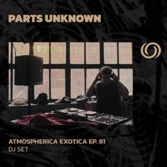 PARTS UNKNOWN | Atmospherica Exotica Ep. 81 | 16/10/2025