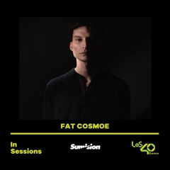 FAT COSMOE - LOS40 DANCE IN SESSIONS PRES. SUMISION