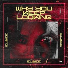 ELBEE - Why You Keep Looking