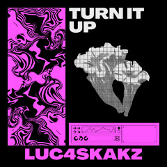 Turn It Up - LUC4SKAKZ