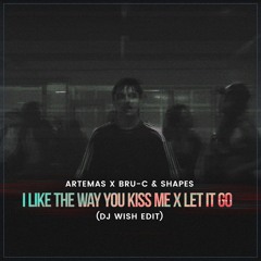Artemas X Bru-C & Shapes - I Like The Way You Kiss Me X Let It Go (DJ Wish Edit)