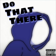 Do That There [Prod. malloy x ayoley]