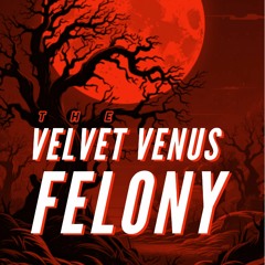 The Velvet Venus Felony