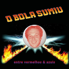 “o bola sumiu” - entre vermelhos & azuis